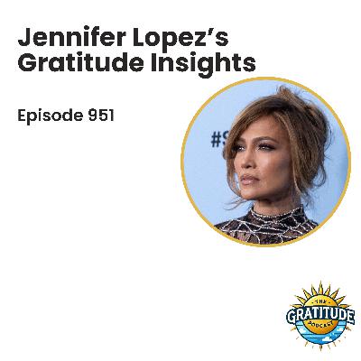 Jennifer Lopez’s Gratitude Insights (ep. 951)