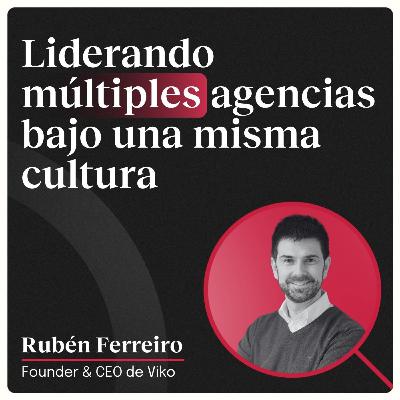 Liderando múltiples agencias bajo una misma cultura con Rubén Ferreiro (Viko)