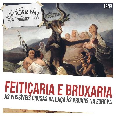 219 Feitiçaria e Bruxaria: as possíveis causas da caça às bruxas na Europa 219 Feitiçaria e Bruxaria: as possíveis causas da caça às bruxas na Europa
