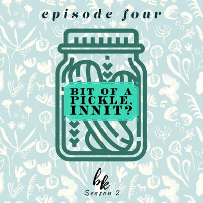 Ep. 4 (2) - Bit of a Pickle, Innit?