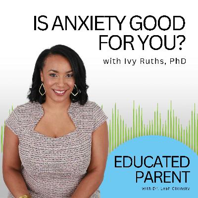 Is Anxiety Good for You? 3 Steps for Building Confidence in Kids When They’re Trying New Things with Ivy Ruths, PhD