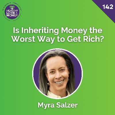 Is Inheriting Money the Worst Way to Get Rich? with Myra Salzer