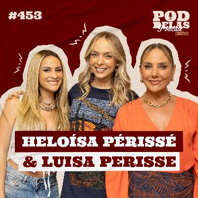 HELOÍSA PÉRISSÉ E LUISA PERISSE - PODDELAS PODCAST SHOW #453