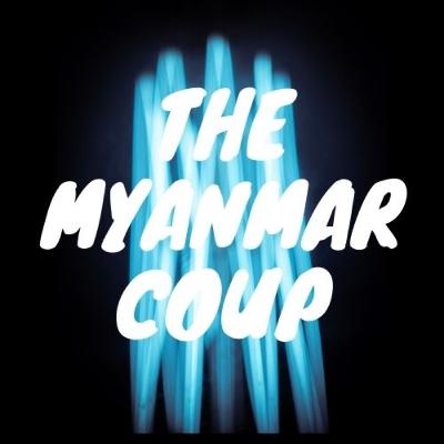 Myanmar- The Coup, The Facts, The News