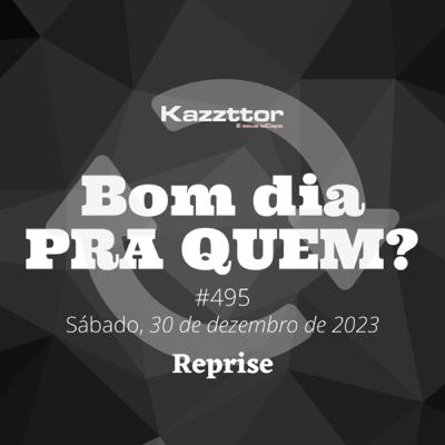 Bom dia pra quem de 30 de dezembro de 2023: REPRISE do episódio de 08 de agosto de 2022