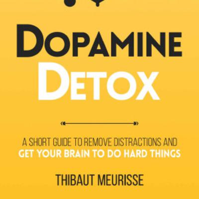 Dopamine Detox: Eliminate Distractions and Train Focus Dopamine Detox: Eliminate Distractions and Train Focus