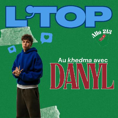 [L'top] 🎶 Au khedma avec Danyl