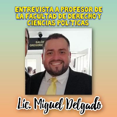 Entrevista con el Profesor Miguel Delgado de la Facultad de Derecho y Ciencias Políticas del CRUSAM