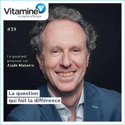 La question qui fait la différence en prospection #39 avec Alain Muleris