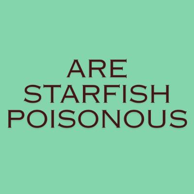 Understanding Are Starfish Poisonous