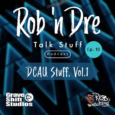 Rob ‘n Dre Talk Stuff: DCAU, Vol. 1 Stuff - Episode 10 Rob ‘n Dre Talk Stuff: DCAU, Vol. 1 Stuff - Episode 10