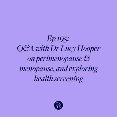Ep 195: Q&A with Dr Lucy Hooper on navigating perimenopause & menopause, and exploring health screening Ep 195: Q&A with Dr Lucy Hooper on navigating perimenopause & menopause, and exploring health screening