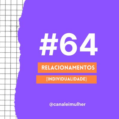 #64 - RELACIONAMENTOS [Individualidade]