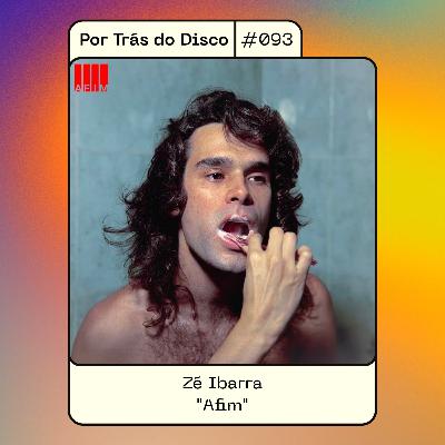 Por Trás do Disco #093 - Zé Ibarra: “Afim”