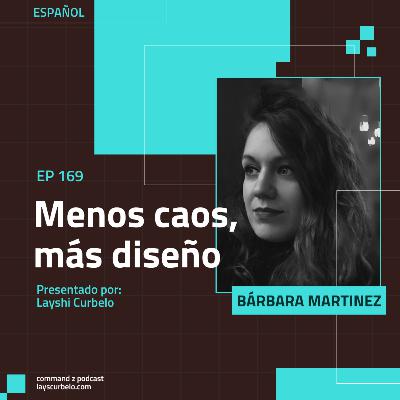 Episodio 169: Bárbara Martinez | Menos Caos, Más Diseño