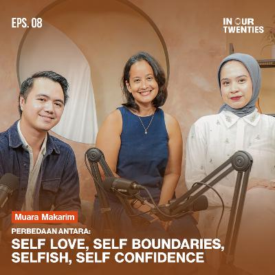 Episode 8: 5 Pertanyaan Utama tentang Self-Love yang Sering Diabaikan di Umur 20an ft. Muara Makarim