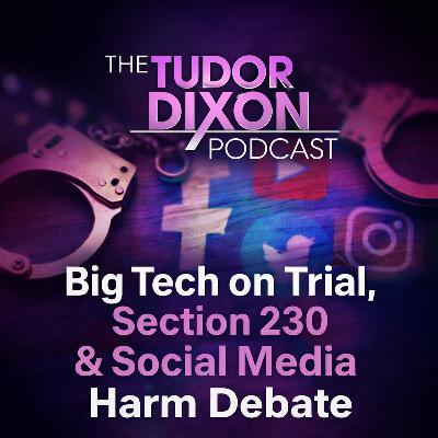 The Tudor Dixon Podcast: Big Tech on Trial, Section 230 & Social Media Harm Debate