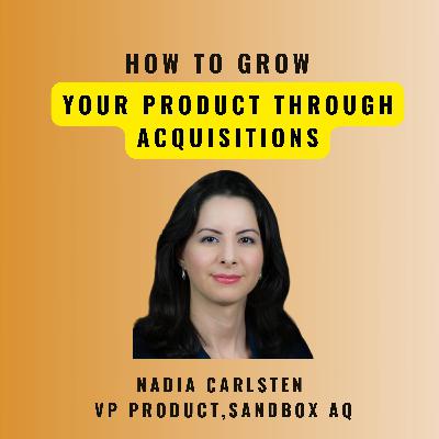 How to grow product through acquisitions?|Nadia Carlsten How to grow product through acquisitions?|Nadia Carlsten