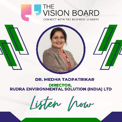The Vision Board | Dr. Medha Tadpatrikar | Rudra Environmental Solution | Turning Waste Into Power