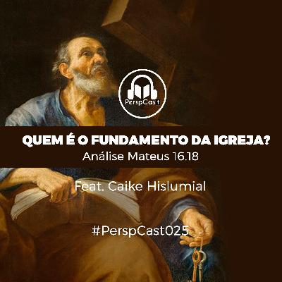 PerspCast025-Quem é o fundamento da Igreja? Análise Mateus 16.18;