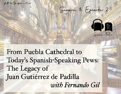 SE08 EP02 - From Puebla Cathedral to Today's Spanish-Speaking Pews: The Legacy of Juan Gutiérrez de Padilla - with Fernando Gil SE08 EP02 - From Puebla Cathedral to Today's Spanish-Speaking Pews: The Legacy of Juan Gutiérrez de Padilla - with Fernando Gil