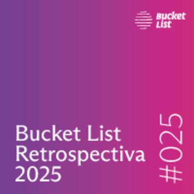 Aprendizados, superação e histórias marcantes no Bucket List Retrospectiva 2025 | EP 25