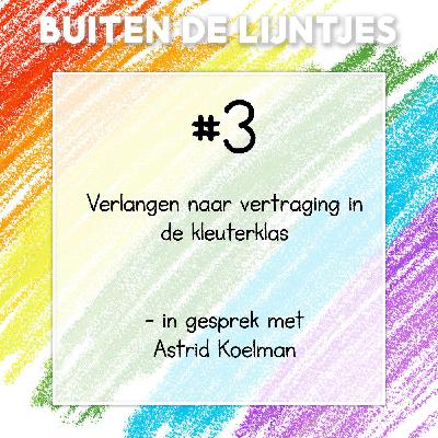 #3 | Verlangen naar vertraging in de kleuterklas – in gesprek met Astrid Koelman #3 | Verlangen naar vertraging in de kleuterklas – in gesprek met Astrid Koelman