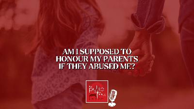 Am I supposed to honour my parents if they abused me?