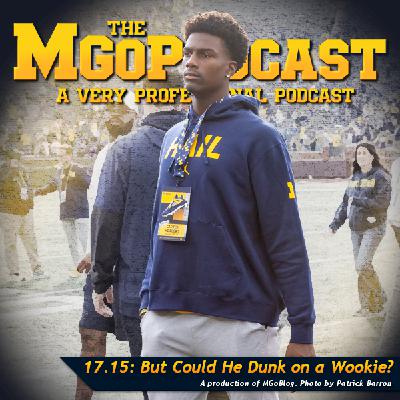 MGoPodcast 17.15: But Could He Dunk On A Wookie? MGoPodcast 17.15: But Could He Dunk On A Wookie?