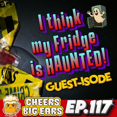 I Think My Fridge is Haunted - Guestisode | Cheers Big Ears Ep.117 I Think My Fridge is Haunted - Guestisode | Cheers Big Ears Ep.117