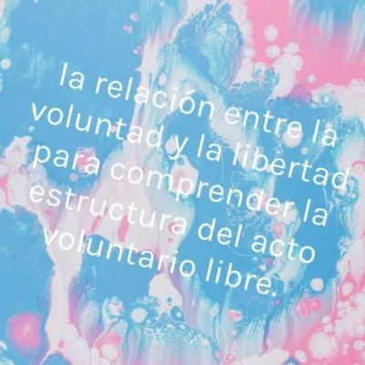 La relación entre la voluntad y la libertad para comprender la estructura del acto voluntario libre