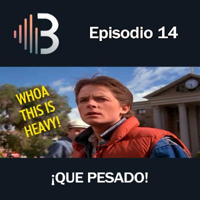 Ep. 14 - ¡Qué pesado!