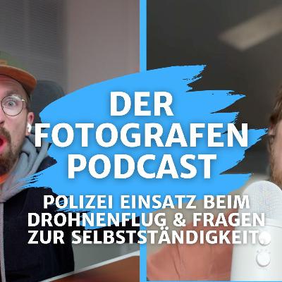 #160 Der Fotografen Podcast - Polizei Einsatz beim Drohnenflug & Fragen zur Selbstständigkeit.