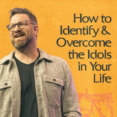 How to Identify & Overcome the Idols in Your Life How to Identify & Overcome the Idols in Your Life