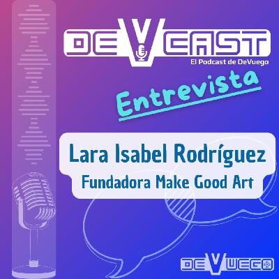 DeVCast Entrevista - Lara Isabel Rodriguez (Make Good Art)