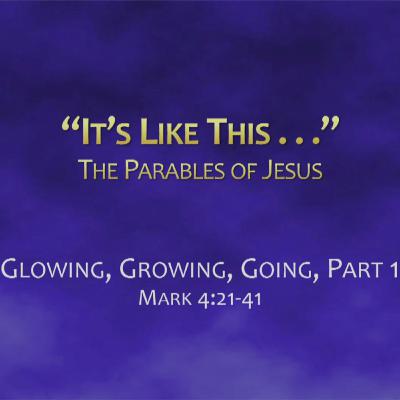 Glowing, Growing,Going, Part 1 (Mark 421-41)