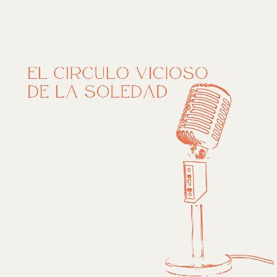 El circulo vicioso de la soledad El circulo vicioso de la soledad