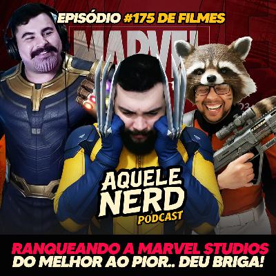 AqueleNerd#175 - Marvel Studios: Ranqueando TUDO do MELHOR ao PIOR… deu briga!