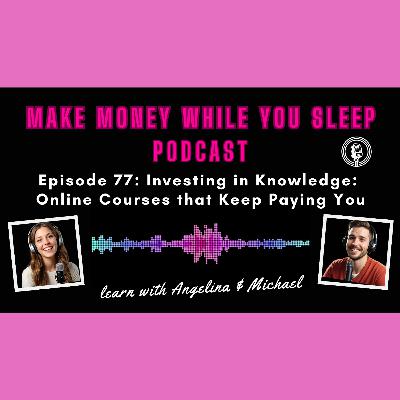 Episode 77: Investing in Knowledge: Online Courses that Keep Paying You