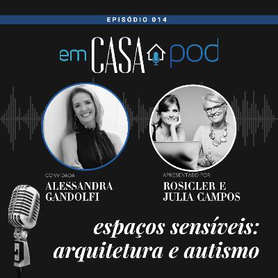 Espaços Sensíveis: arquitetura e autismo - Alessandra Gandolfi - Em Casa POD | Ep. 014