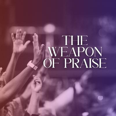 The Weapon of Praise The Weapon of Praise