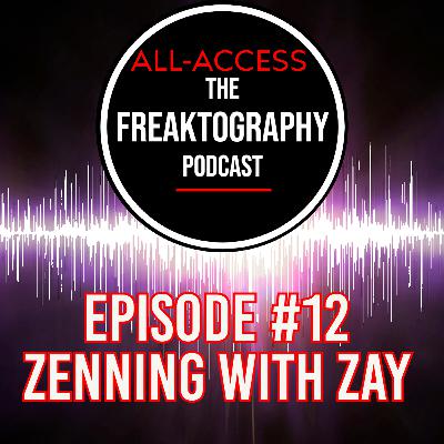 Episode #12 - Zenning With Zay: All Access - The Freaktography Podcast