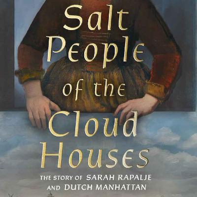 Salt People of the Cloud Houses: A Brief History of Dutch Manhattan with Fawn Brokaw Doyle Salt People of the Cloud Houses: A Brief History of Dutch Manhattan with Fawn Brokaw Doyle