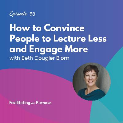 How to Convince People to Lecture Less and Engage More with Beth Cougler Blom - EP 68 How to Convince People to Lecture Less and Engage More with Beth Cougler Blom - EP 68