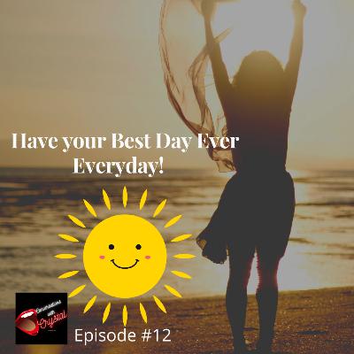 Episode #12 Have your Best Day Ever Everyday!