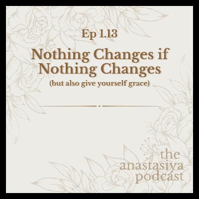 Ep 1.13 - Nothing Changes if Nothing Changes