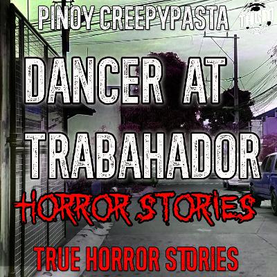DANCER AT TRABAHADOR HORROR STORIES