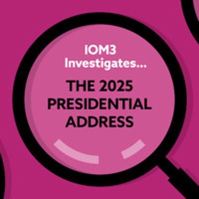 IOM3 Investigates… the 2025 Presidential Address