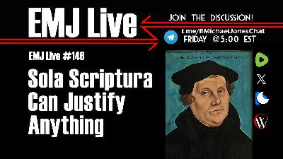 EMJ Live 146: Sola Scriptura Can Justify Anything EMJ Live 146: Sola Scriptura Can Justify Anything