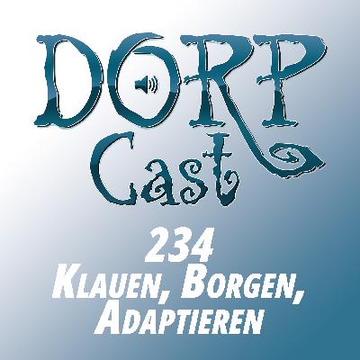 DORPCast 234 - Klauen, Borgen, Adaptieren